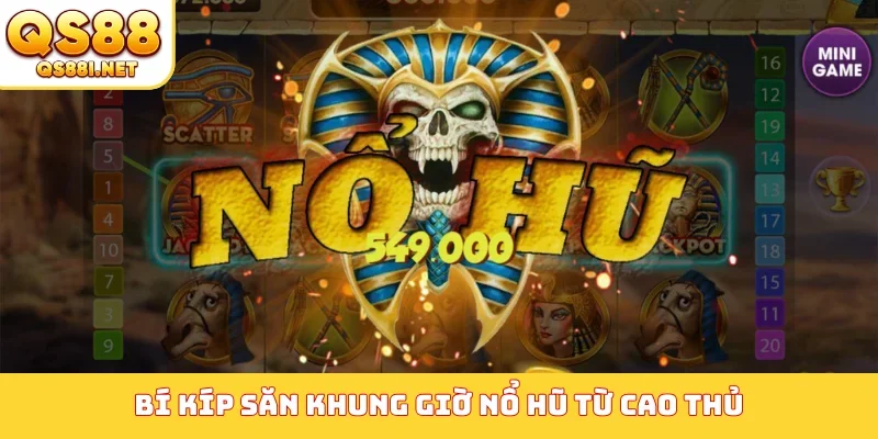 Bí kíp săn khung giờ nổ hũ từ cao thủ