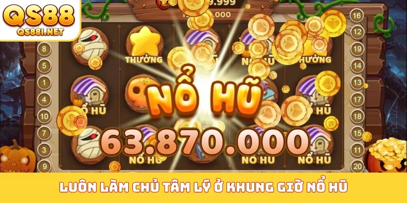 Luôn làm chủ tâm lý ở khung giờ nổ hũ