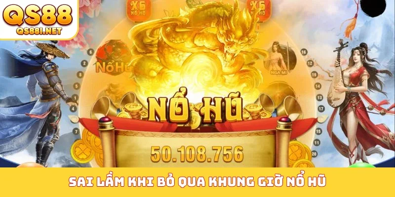 Sai lầm khi bỏ qua khung giờ nổ hũ